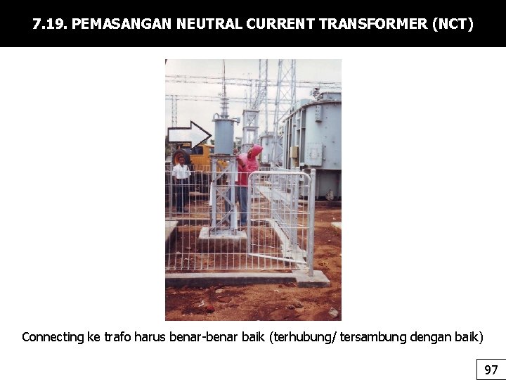 7. 19. PEMASANGAN NEUTRAL CURRENT TRANSFORMER (NCT) Connecting ke trafo harus benar-benar baik (terhubung/
