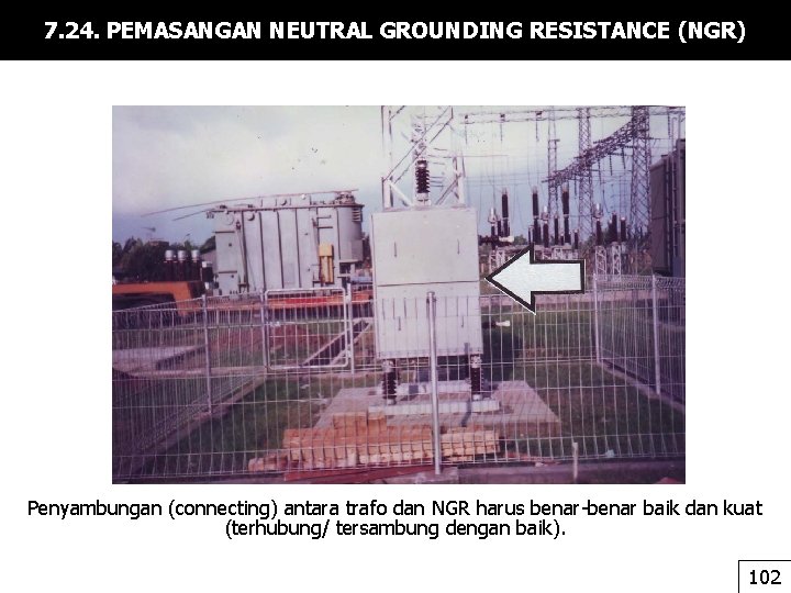 7. 24. PEMASANGAN NEUTRAL GROUNDING RESISTANCE (NGR) Penyambungan (connecting) antara trafo dan NGR harus