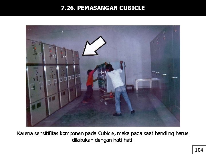 7. 26. PEMASANGAN CUBICLE Karena sensitifitas komponen pada Cubicle, maka pada saat handling harus