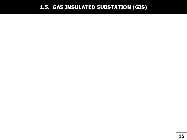 1. 5. GAS INSULATED SUBSTATION (GIS) 15 