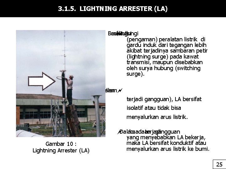 3. 1. 5. LIGHTNING ARRESTER (LA) Berfungsi melindungi untuk (pengaman) peralatan listrik di gardu