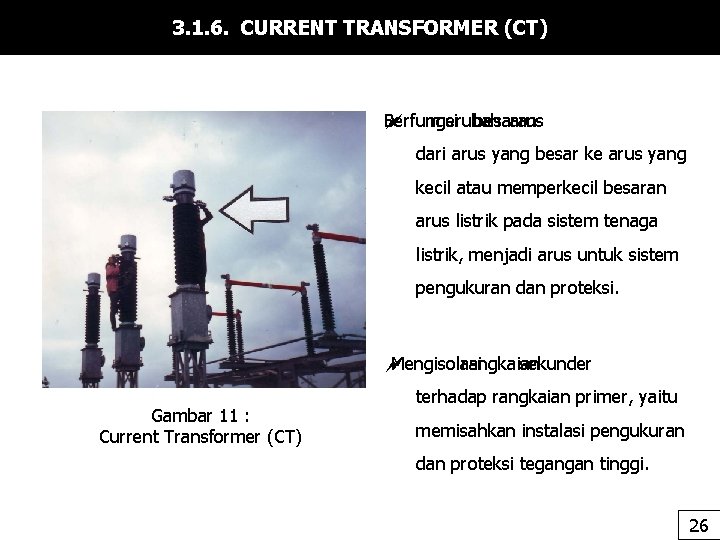 3. 1. 6. CURRENT TRANSFORMER (CT) Berfungsi merubah besaran arus dari arus yang besar