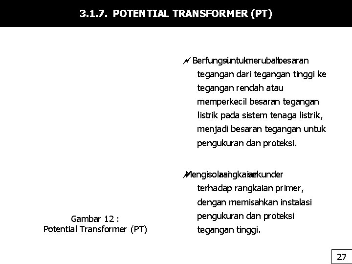 3. 1. 7. POTENTIAL TRANSFORMER (PT) Berfungsiuntukmerubahbesaran tegangan dari tegangan tinggi ke tegangan rendah