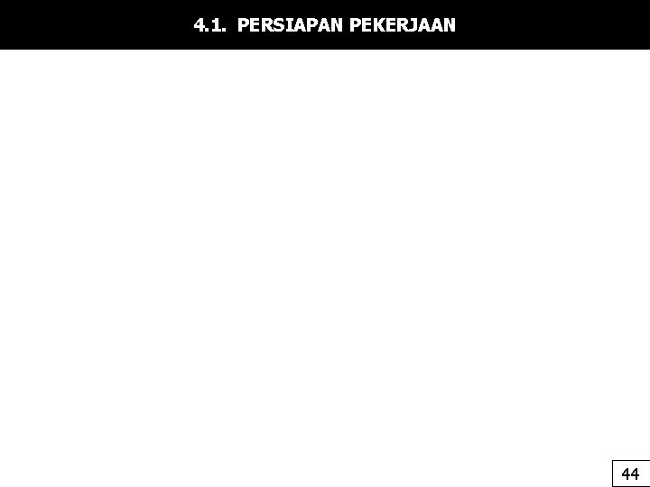 4. 1. PERSIAPAN PEKERJAAN 44 