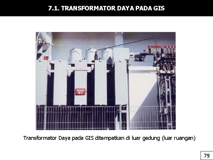 7. 1. TRANSFORMATOR DAYA PADA GIS Transformator Daya pada GIS ditempatkan di luar gedung