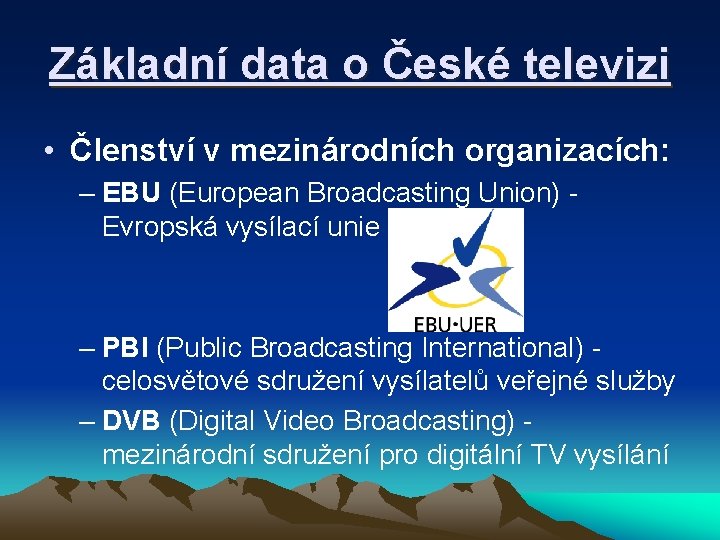 Základní data o České televizi • Členství v mezinárodních organizacích: – EBU (European Broadcasting