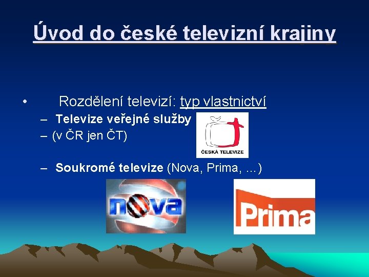Úvod do české televizní krajiny • Rozdělení televizí: typ vlastnictví – Televize veřejné služby