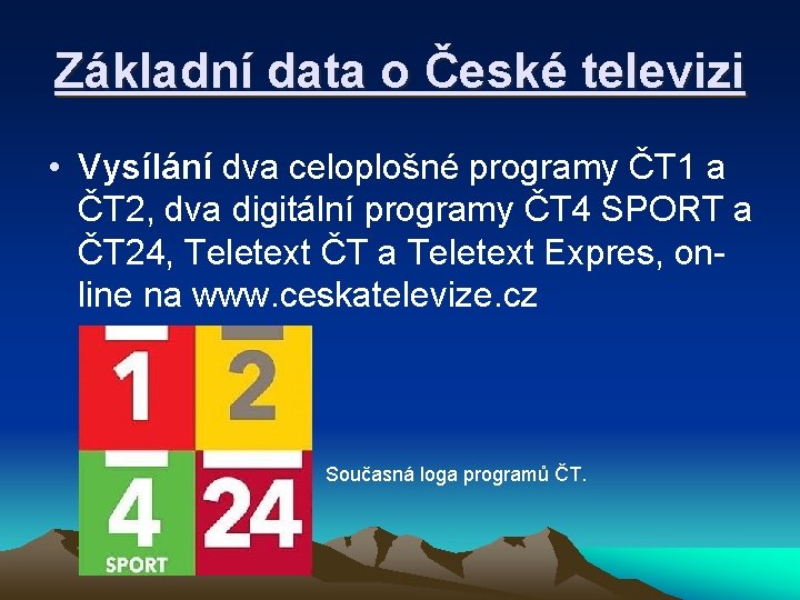 Základní data o České televizi • Vysílání dva celoplošné programy ČT 1 a ČT