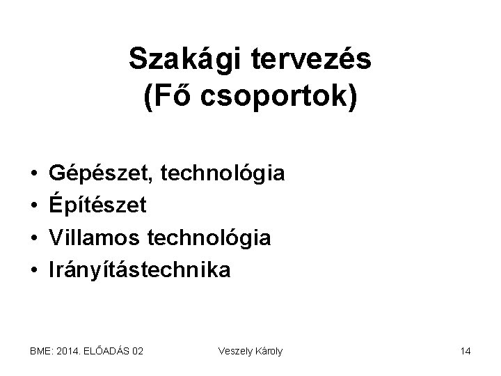 Szakági tervezés (Fő csoportok) • • Gépészet, technológia Építészet Villamos technológia Irányítástechnika BME: 2014.