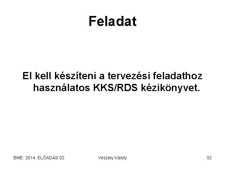 Feladat El kell készíteni a tervezési feladathoz használatos KKS/RDS kézikönyvet. BME: 2014. ELŐADÁS 02