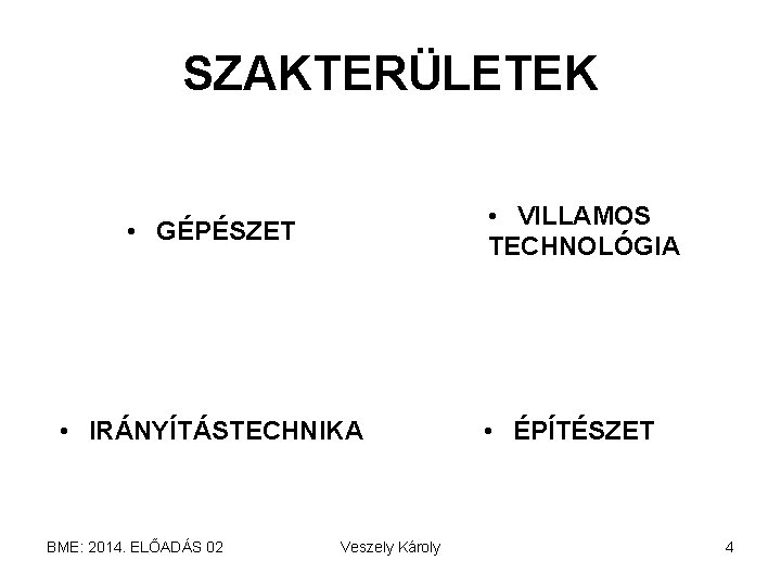 SZAKTERÜLETEK • VILLAMOS TECHNOLÓGIA • GÉPÉSZET • IRÁNYÍTÁSTECHNIKA BME: 2014. ELŐADÁS 02 Veszely Károly