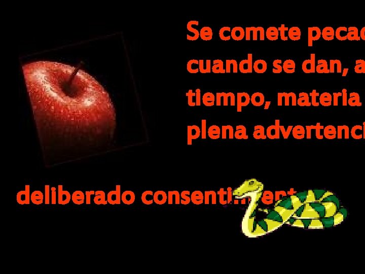 Se comete pecad cuando se dan, a tiempo, materia plena advertenci deliberado consentimiento. Se comete pecad cuando se dan, a tiempo, materia plena advertenci deliberado consentimiento.