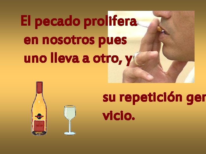 El pecado prolifera en nosotros pues uno lleva a otro, y su repetición gen El pecado prolifera en nosotros pues uno lleva a otro, y su repetición gen