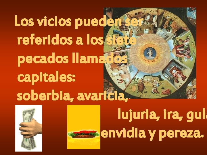 Los vicios pueden ser referidos a los siete pecados llamados capitales: soberbia, avaricia, lujuria, Los vicios pueden ser referidos a los siete pecados llamados capitales: soberbia, avaricia, lujuria,
