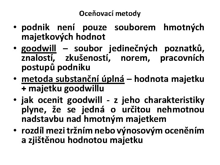Oceňovací metody • podnik není pouze souborem hmotných majetkových hodnot • goodwill – soubor