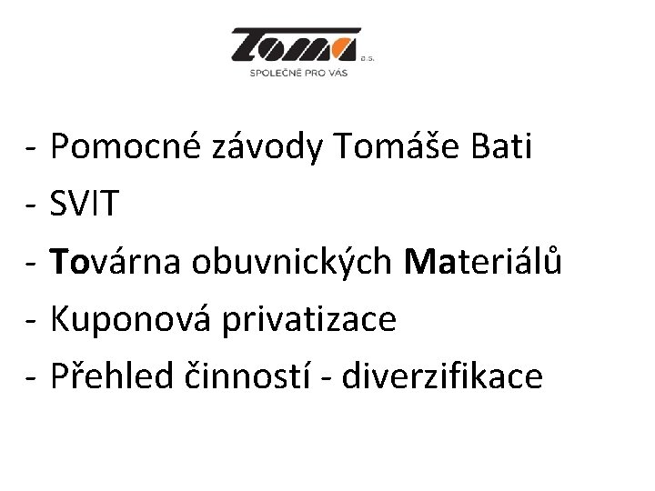 - Pomocné závody Tomáše Bati SVIT Továrna obuvnických Materiálů Kuponová privatizace Přehled činností -