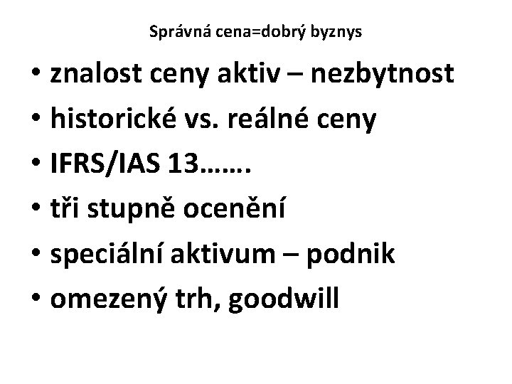 Správná cena=dobrý byznys • znalost ceny aktiv – nezbytnost • historické vs. reálné ceny