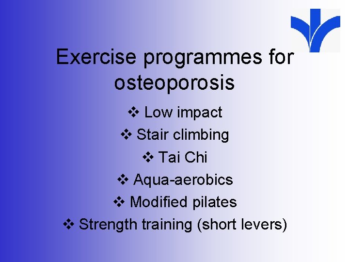 Exercise programmes for osteoporosis v Low impact v Stair climbing v Tai Chi v