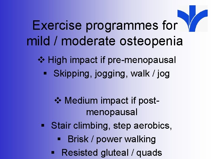 Exercise programmes for mild / moderate osteopenia v High impact if pre-menopausal § Skipping,