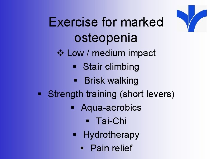 Exercise for marked osteopenia v Low / medium impact § Stair climbing § Brisk