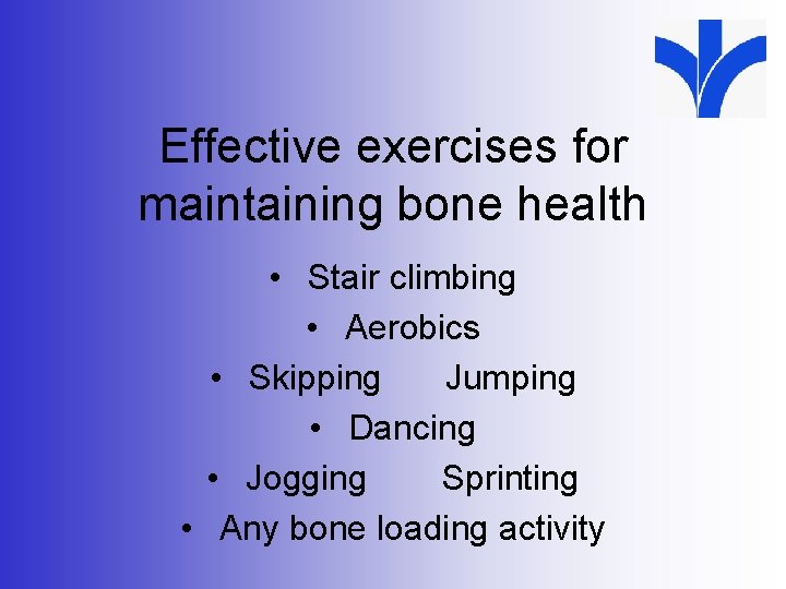 Effective exercises for maintaining bone health • Stair climbing • Aerobics • Skipping Jumping