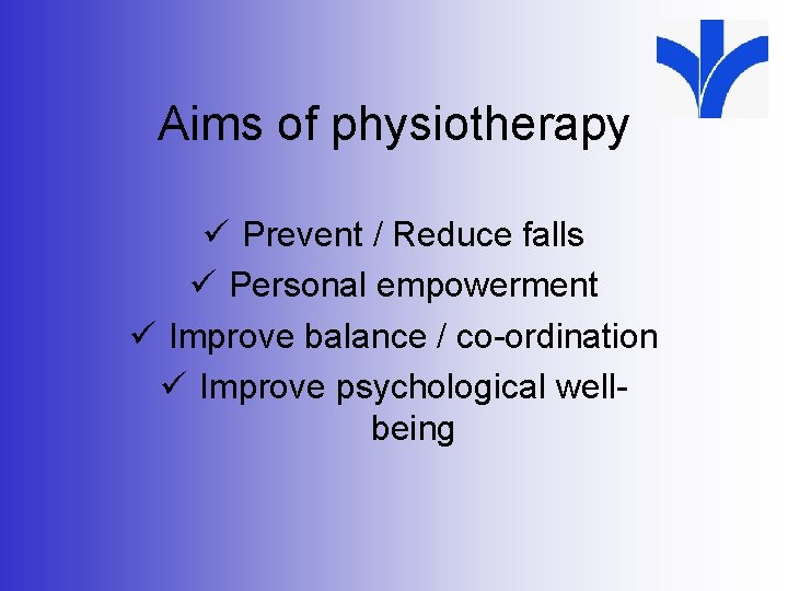 Aims of physiotherapy ü Prevent / Reduce falls ü Personal empowerment ü Improve balance