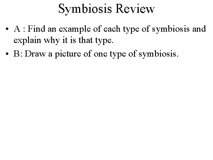 Symbiosis Review • A : Find an example of each type of symbiosis and