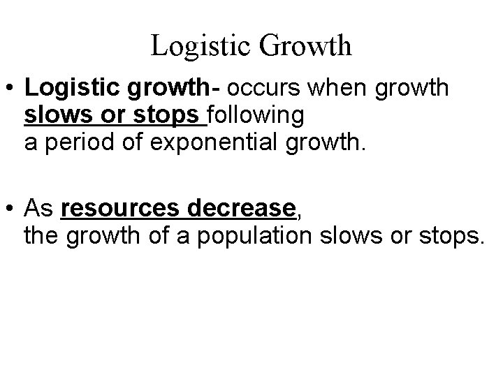 Logistic Growth • Logistic growth- occurs when growth slows or stops following a period