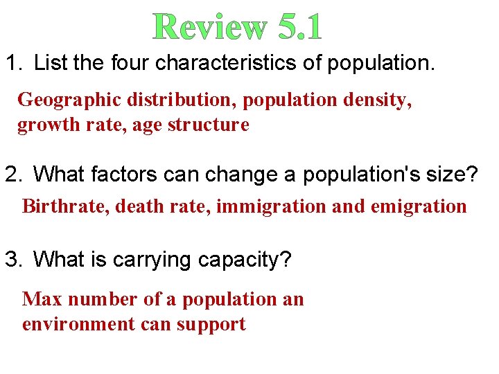 Review 5. 1 1. List the four characteristics of population. Geographic distribution, population density,