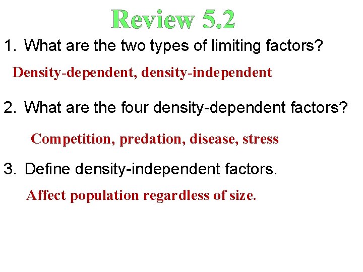 Review 5. 2 1. What are the two types of limiting factors? Density-dependent, density-independent