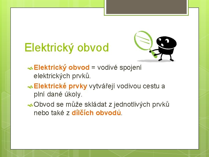 Elektrický obvod = vodivé spojení elektrických prvků. Elektrické prvky vytvářejí vodivou cestu a plní