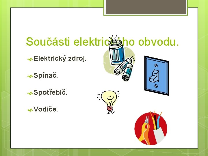 Součásti elektrického obvodu. Elektrický Spínač. Spotřebič. Vodiče. zdroj. 