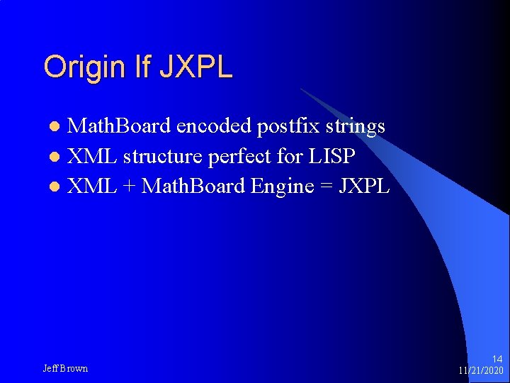Origin lf JXPL Math. Board encoded postfix strings l XML structure perfect for LISP