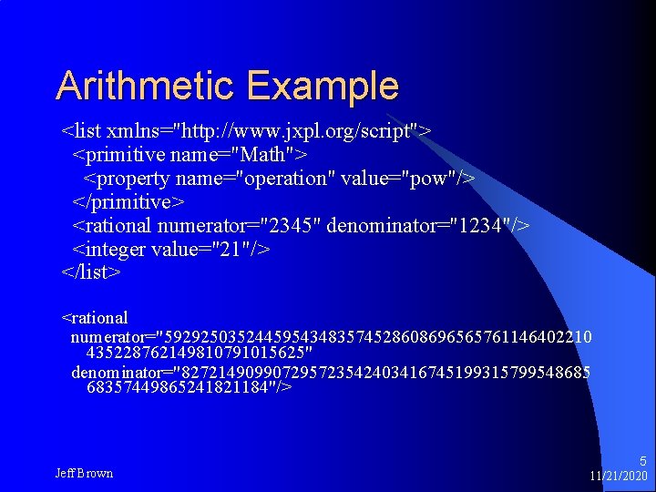 Arithmetic Example <list xmlns="http: //www. jxpl. org/script"> <primitive name="Math"> <property name="operation" value="pow"/> </primitive> <rational