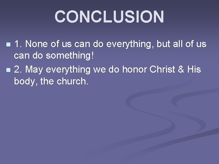 CONCLUSION 1. None of us can do everything, but all of us can do
