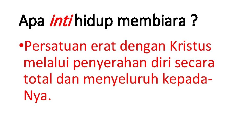 Apa inti hidup membiara ? • Persatuan erat dengan Kristus melalui penyerahan diri secara