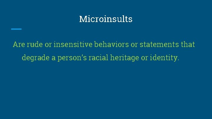 Microinsults Are rude or insensitive behaviors or statements that degrade a person’s racial heritage