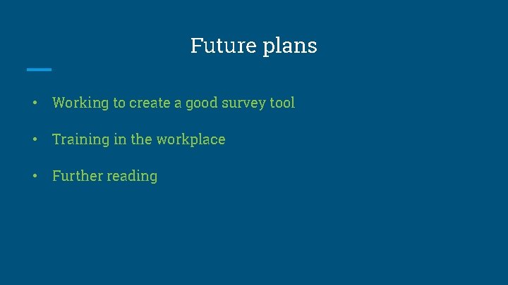 Future plans • Working to create a good survey tool • Training in the