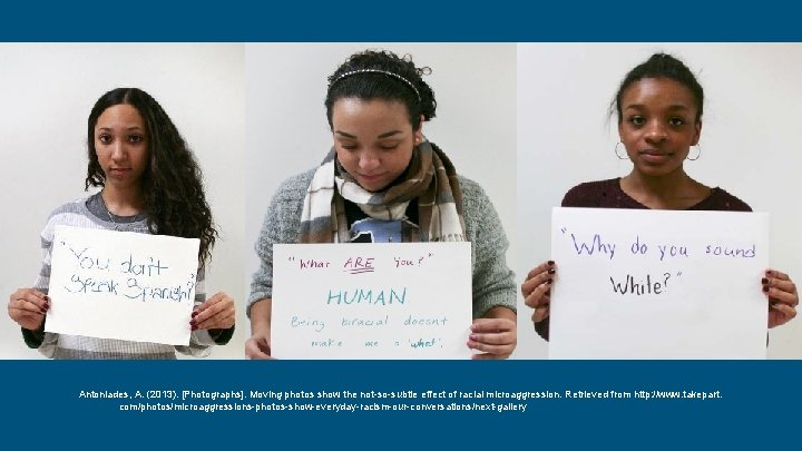 Antoniades, A. (2013). [Photographs]. Moving photos show the not-so-subtle effect of racial microaggression. Retrieved
