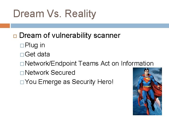 Dream Vs. Reality Dream of vulnerability scanner � Plug in � Get data �