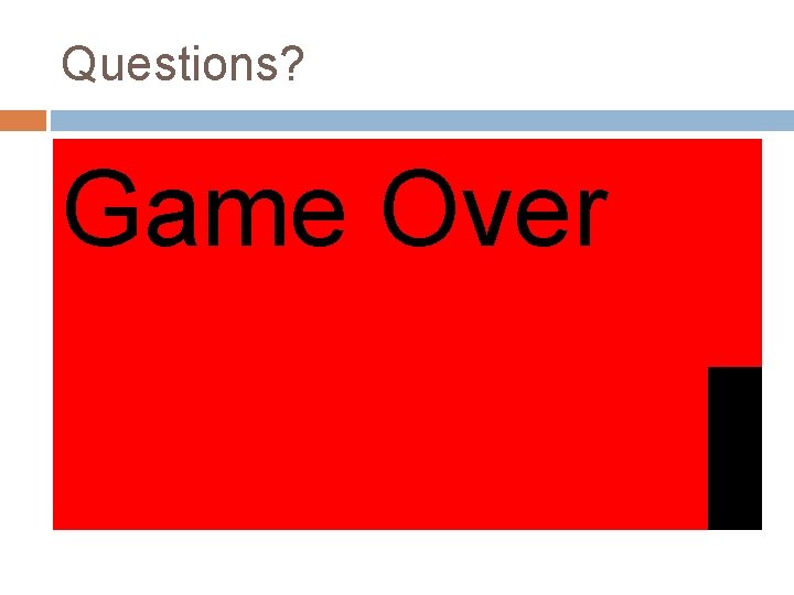 Questions? Game Over 