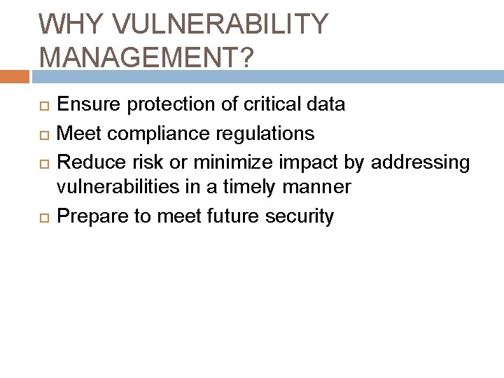 WHY VULNERABILITY MANAGEMENT? Ensure protection of critical data Meet compliance regulations Reduce risk or