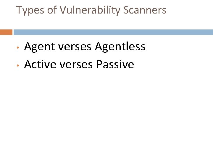 Types of Vulnerability Scanners • • Agent verses Agentless Active verses Passive 
