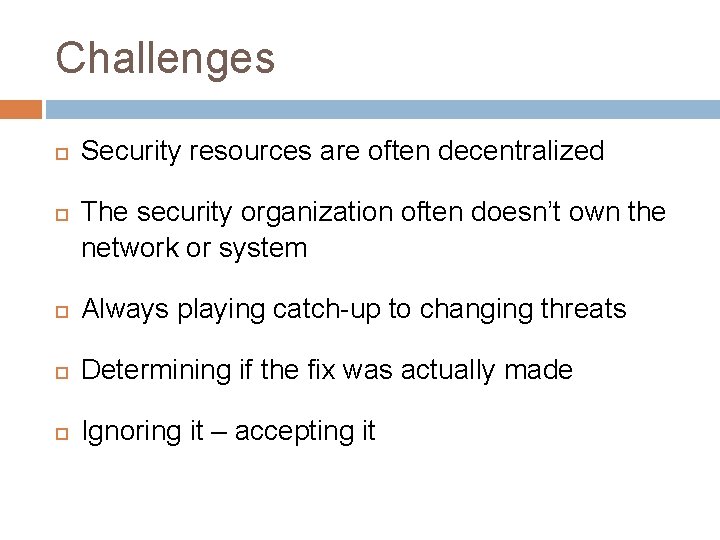 Challenges Security resources are often decentralized The security organization often doesn’t own the network