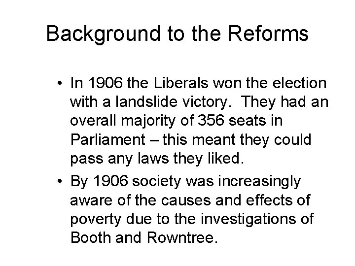 Background to the Reforms • In 1906 the Liberals won the election with a