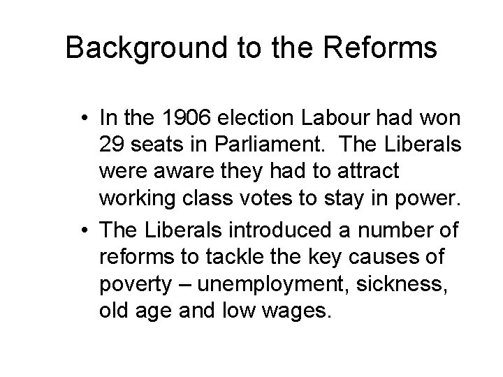 Background to the Reforms • In the 1906 election Labour had won 29 seats