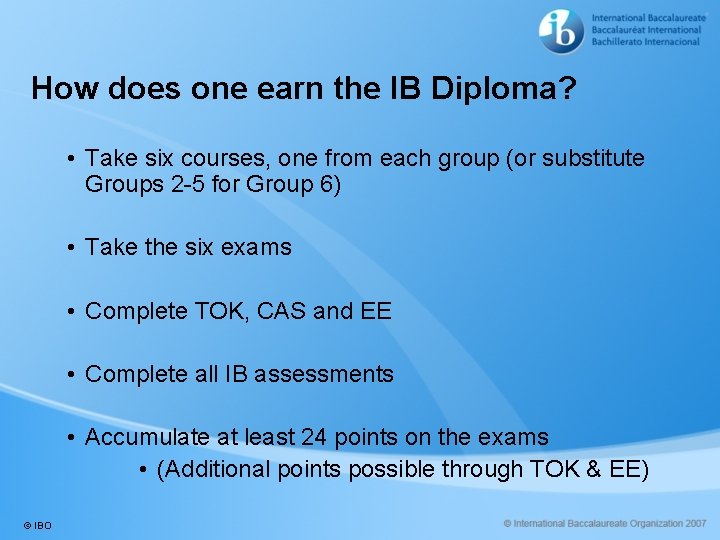 How does one earn the IB Diploma? • Take six courses, one from each