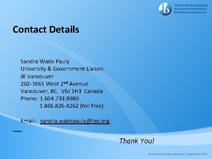 Contact Details Sandra Wade Pauly University & Government Liaison IB Vancouver 202 -1661 West