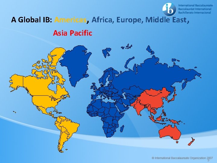 A Global IB: Americas, Africa, Europe, Middle East, Asia Pacific 9 