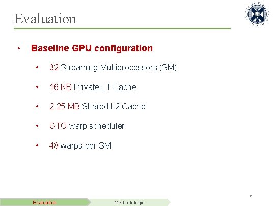 Evaluation • Baseline GPU configuration • 32 Streaming Multiprocessors (SM) • 16 KB Private